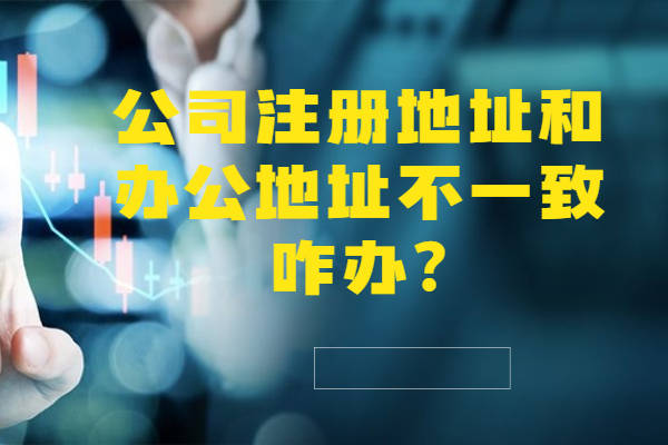 公司注册地址和办公地址不一致咋办?